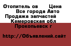 Отопитель ов 30 › Цена ­ 100 - Все города Авто » Продажа запчастей   . Кемеровская обл.,Прокопьевск г.